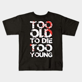 Too Old To Die Too Young Kids T-Shirt